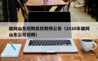 国网山东招聘高校教师公告（2020年国网山东公司招聘）