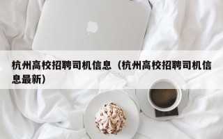 杭州高校招聘司机信息（杭州高校招聘司机信息最新）
