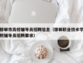邯郸市高校辅导员招聘信息（邯郸职业技术学院辅导员招聘要求）