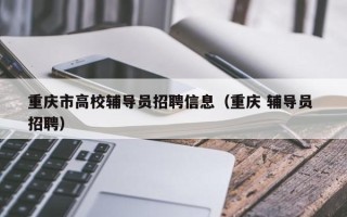 重庆市高校辅导员招聘信息（重庆 辅导员 招聘）