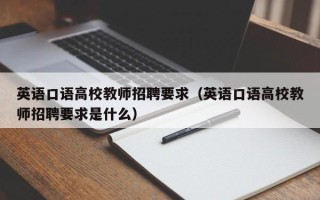 英语口语高校教师招聘要求（英语口语高校教师招聘要求是什么）