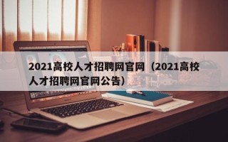 2021高校人才招聘网官网（2021高校人才招聘网官网公告）