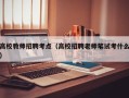 高校教师招聘考点（高校招聘老师笔试考什么）