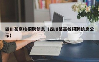 四川某高校招聘信息（四川某高校招聘信息公示）