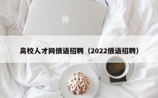 高校人才网俄语招聘（2022俄语招聘）