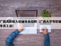广西高校新入职辅导员招聘（广西大学专职辅导员工资）