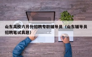 山东高校六月份招聘专职辅导员（山东辅导员招聘笔试真题）