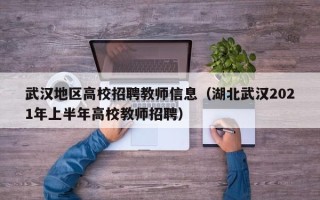 武汉地区高校招聘教师信息（湖北武汉2021年上半年高校教师招聘）