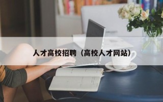 人才高校招聘（高校人才网站）