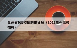 贵州省9高校招聘辅导员（2021贵州高校招聘）