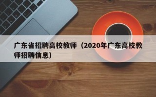 广东省招聘高校教师（2020年广东高校教师招聘信息）