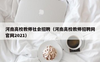 河南高校教师社会招聘（河南高校教师招聘网官网2021）