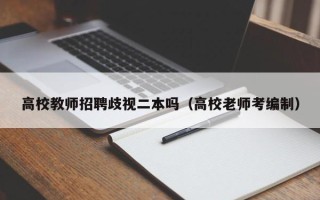 高校教师招聘歧视二本吗（高校老师考编制）