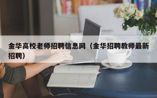 金华高校老师招聘信息网（金华招聘教师最新招聘）