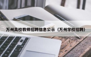 万州高校教师招聘信息公示（万州学校招聘）