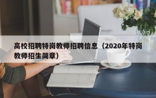 高校招聘特岗教师招聘信息（2020年特岗教师招生简章）