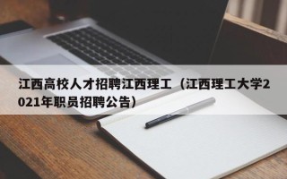 江西高校人才招聘江西理工（江西理工大学2021年职员招聘公告）