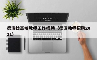 德清找高校教师工作招聘（德清教师招聘2021）