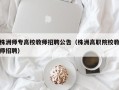 株洲师专高校教师招聘公告（株洲高职院校教师招聘）