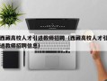 西藏高校人才引进教师招聘（西藏高校人才引进教师招聘信息）