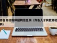 齐鲁高校教师招聘信息网（齐鲁人才网教师招聘）