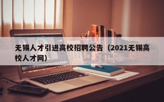 无锡人才引进高校招聘公告（2021无锡高校人才网）