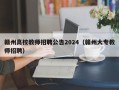 赣州高校教师招聘公告2024（赣州大专教师招聘）