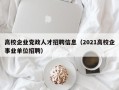 高校企业党政人才招聘信息（2021高校企事业单位招聘）
