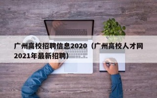 广州高校招聘信息2020（广州高校人才网2021年最新招聘）