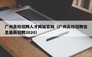 广州高校招聘人才网站官网（广州高校招聘信息最新招聘2020）