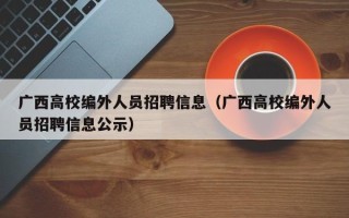 广西高校编外人员招聘信息（广西高校编外人员招聘信息公示）