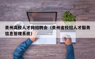 贵州高校人才网招聘会（贵州省校招人才服务信息管理系统）