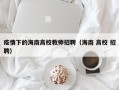 疫情下的海南高校教师招聘（海南 高校 招聘）