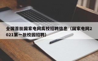 全国首批国家电网高校招聘信息（国家电网2021第一批校园招聘）