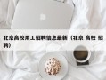 北京高校用工招聘信息最新（北京 高校 招聘）