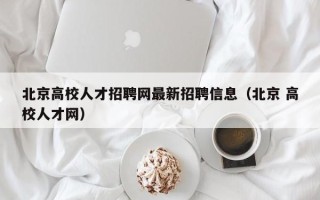 北京高校人才招聘网最新招聘信息（北京 高校人才网）