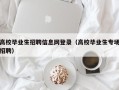 高校毕业生招聘信息网登录（高校毕业生专场招聘）