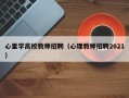 心里学高校教师招聘（心理教师招聘2021）