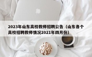 2023年山东高校教师招聘公告（山东各个高校招聘教师情况2021年四月份）