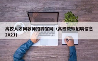 高校人才网教师招聘官网（高校教师招聘信息2021）
