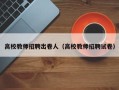 高校教师招聘出卷人（高校教师招聘试卷）