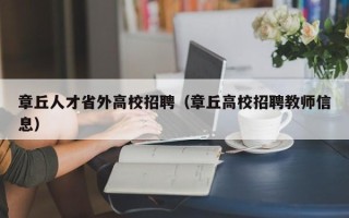 章丘人才省外高校招聘（章丘高校招聘教师信息）