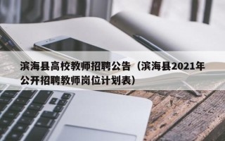 滨海县高校教师招聘公告（滨海县2021年公开招聘教师岗位计划表）