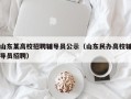 山东某高校招聘辅导员公示（山东民办高校辅导员招聘）