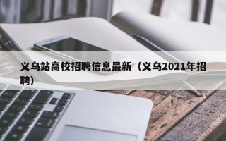 义乌站高校招聘信息最新（义乌2021年招聘）