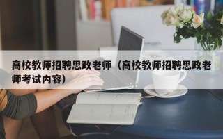 高校教师招聘思政老师（高校教师招聘思政老师考试内容）