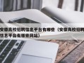 安徽高校招聘信息平台有哪些（安徽高校招聘信息平台有哪些网站）