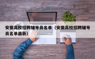 安徽高校招聘辅导员名单（安徽高校招聘辅导员名单最新）