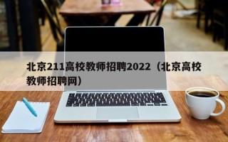 北京211高校教师招聘2022（北京高校教师招聘网）