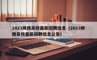 2023陕西高校最新招聘信息（2023陕西高校最新招聘信息公告）